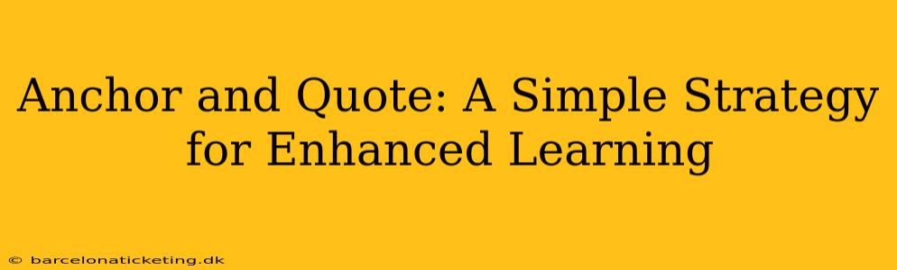 Anchor and Quote: A Simple Strategy for Enhanced Learning