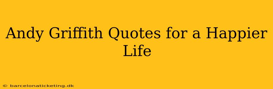 Andy Griffith Quotes for a Happier Life