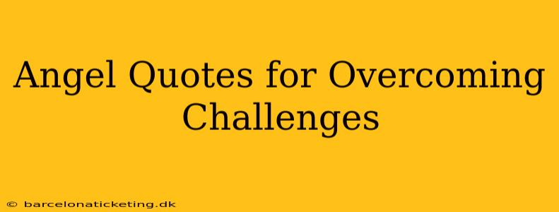Angel Quotes for Overcoming Challenges