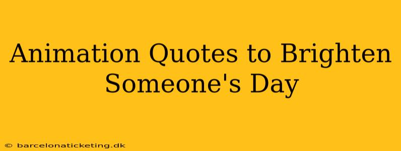 Animation Quotes to Brighten Someone's Day