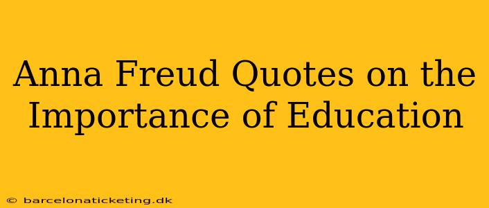 Anna Freud Quotes on the Importance of Education