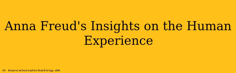 Anna Freud's Insights on the Human Experience