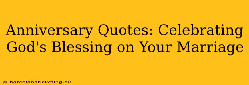 Anniversary Quotes: Celebrating God's Blessing on Your Marriage