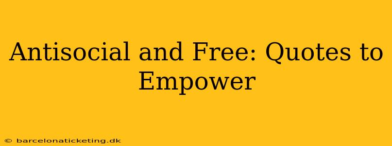 Antisocial and Free: Quotes to Empower