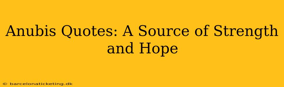 Anubis Quotes: A Source of Strength and Hope