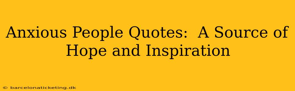 Anxious People Quotes:  A Source of Hope and Inspiration