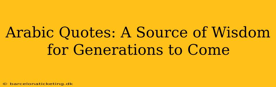 Arabic Quotes: A Source of Wisdom for Generations to Come