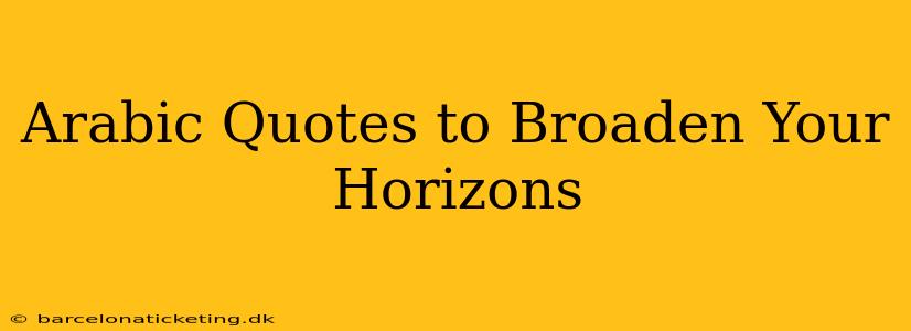 Arabic Quotes to Broaden Your Horizons