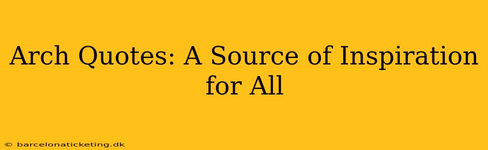 Arch Quotes: A Source of Inspiration for All