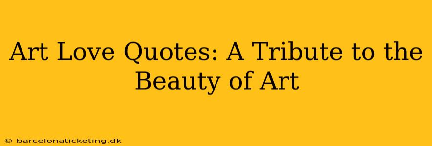 Art Love Quotes: A Tribute to the Beauty of Art