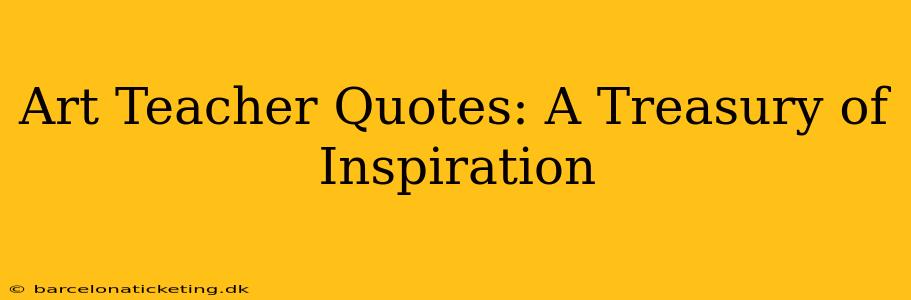 Art Teacher Quotes: A Treasury of Inspiration