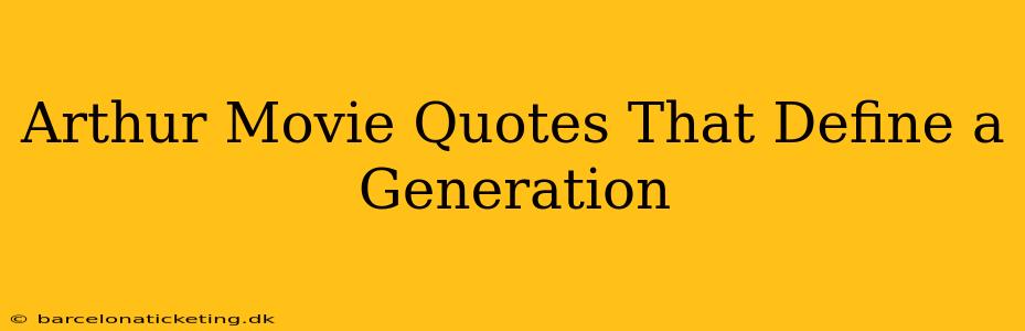 Arthur Movie Quotes That Define a Generation