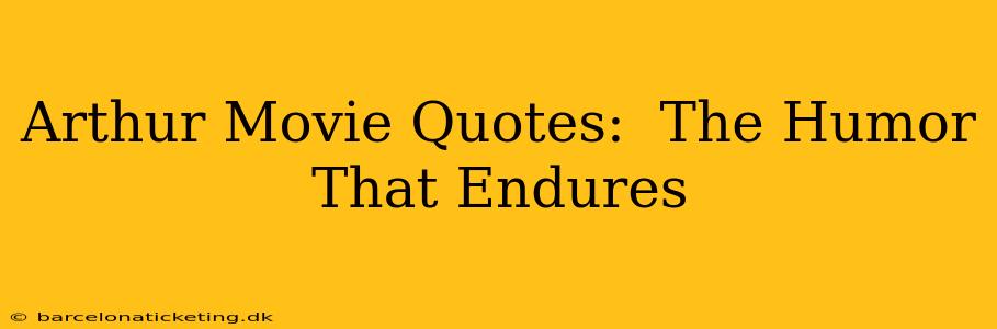 Arthur Movie Quotes:  The Humor That Endures