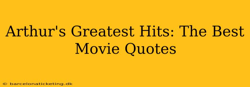 Arthur's Greatest Hits: The Best Movie Quotes
