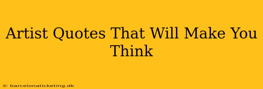 Artist Quotes That Will Make You Think