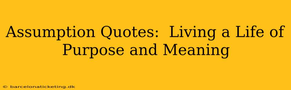 Assumption Quotes:  Living a Life of Purpose and Meaning