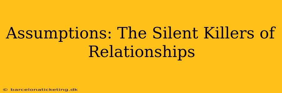 Assumptions: The Silent Killers of Relationships
