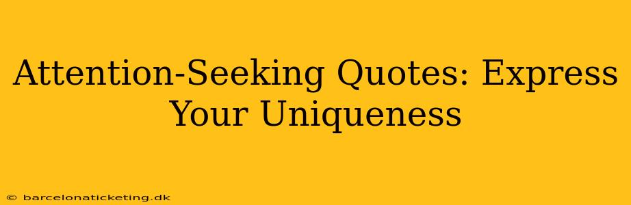 Attention-Seeking Quotes: Express Your Uniqueness