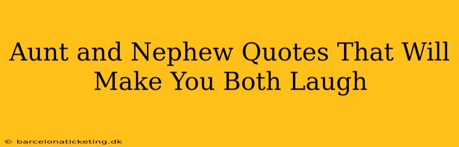Aunt and Nephew Quotes That Will Make You Both Laugh