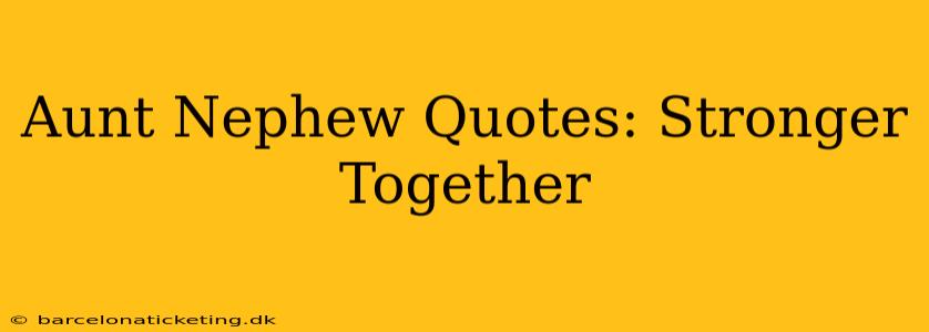 Aunt Nephew Quotes: Stronger Together