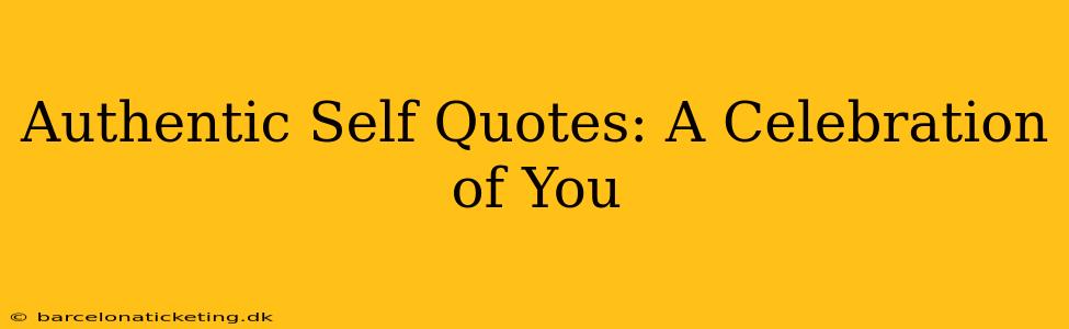 Authentic Self Quotes: A Celebration of You