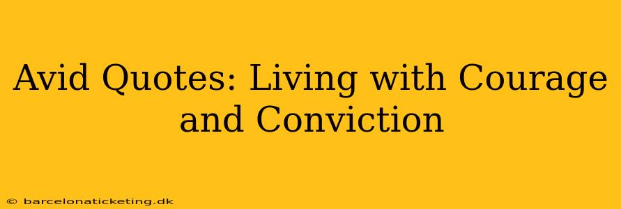 Avid Quotes: Living with Courage and Conviction