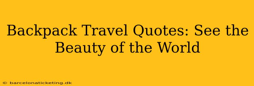 Backpack Travel Quotes: See the Beauty of the World