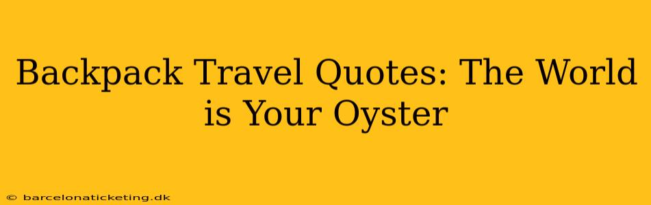 Backpack Travel Quotes: The World is Your Oyster