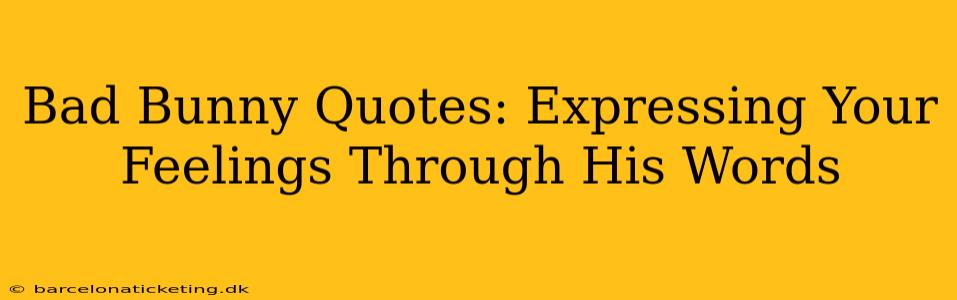 Bad Bunny Quotes: Expressing Your Feelings Through His Words
