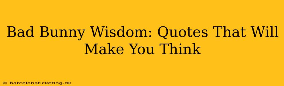 Bad Bunny Wisdom: Quotes That Will Make You Think