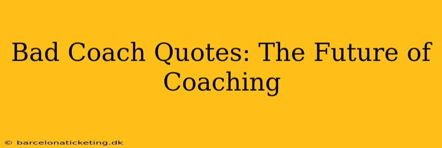 Bad Coach Quotes: The Future of Coaching