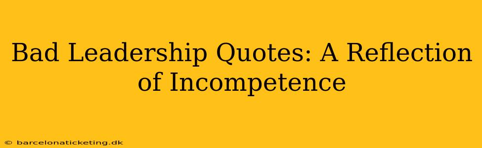 Bad Leadership Quotes: A Reflection of Incompetence