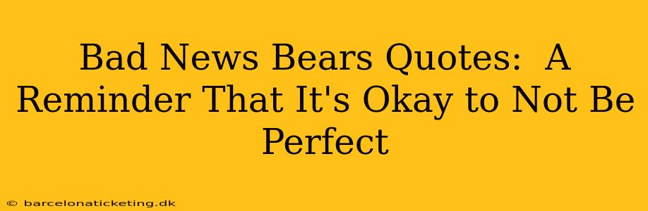 Bad News Bears Quotes:  A Reminder That It's Okay to Not Be Perfect