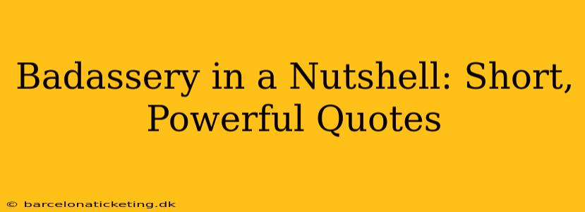 Badassery in a Nutshell: Short, Powerful Quotes