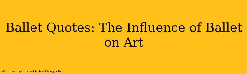 Ballet Quotes: The Influence of Ballet on Art