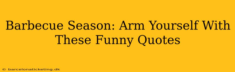 Barbecue Season: Arm Yourself With These Funny Quotes