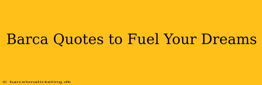 Barca Quotes to Fuel Your Dreams