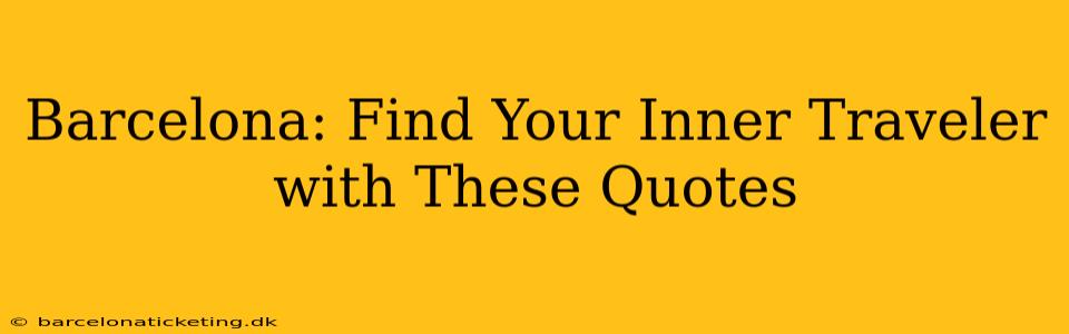 Barcelona: Find Your Inner Traveler with These Quotes