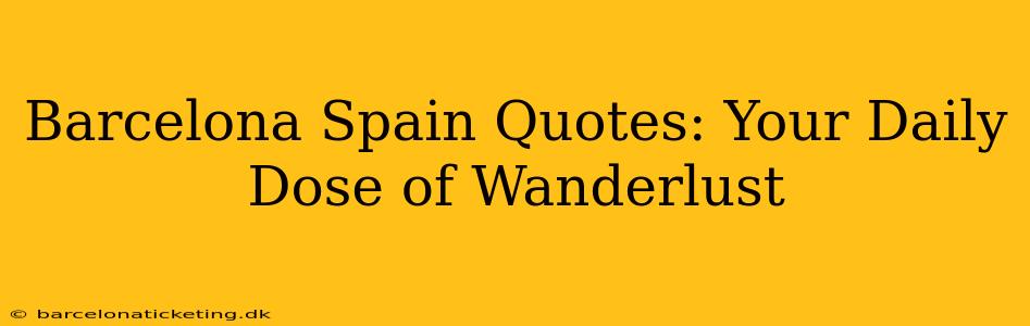 Barcelona Spain Quotes: Your Daily Dose of Wanderlust