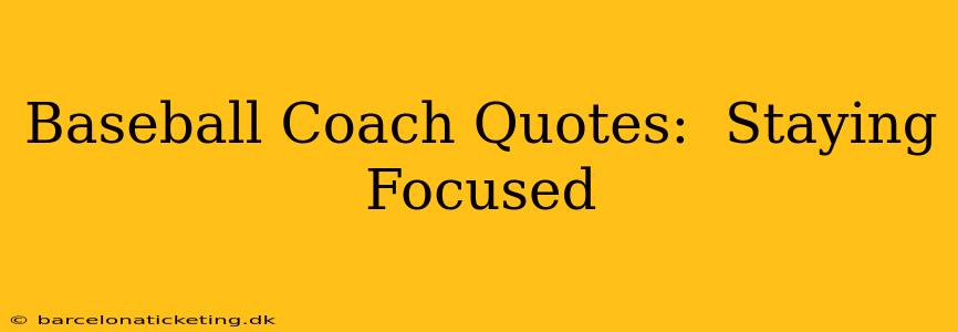 Baseball Coach Quotes:  Staying Focused