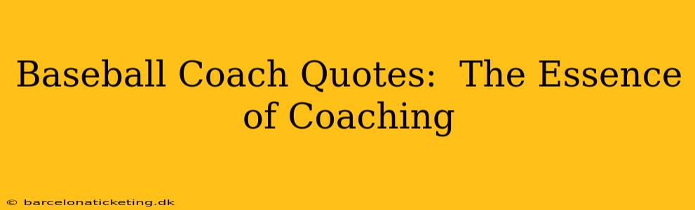 Baseball Coach Quotes:  The Essence of Coaching