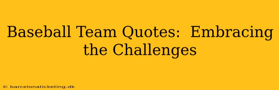 Baseball Team Quotes:  Embracing the Challenges
