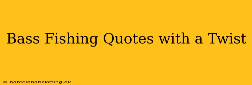 Bass Fishing Quotes with a Twist