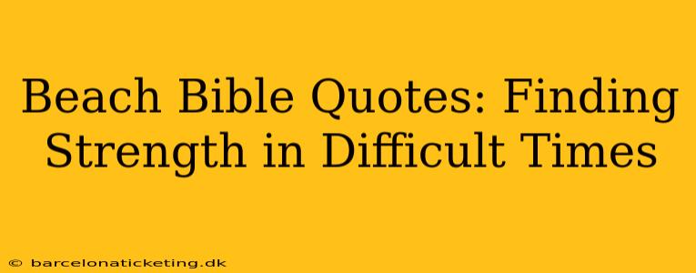 Beach Bible Quotes: Finding Strength in Difficult Times