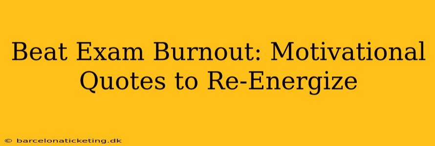 Beat Exam Burnout: Motivational Quotes to Re-Energize