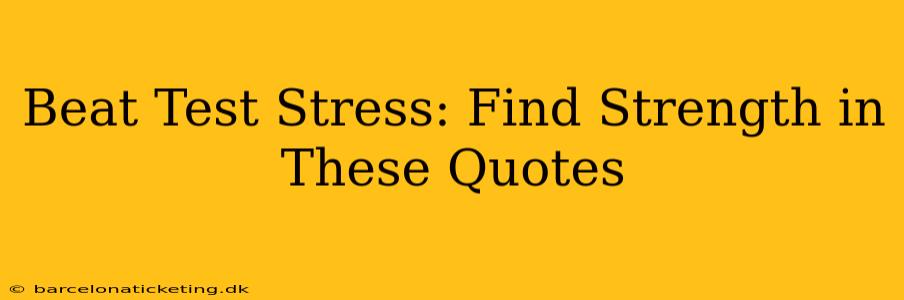Beat Test Stress: Find Strength in These Quotes