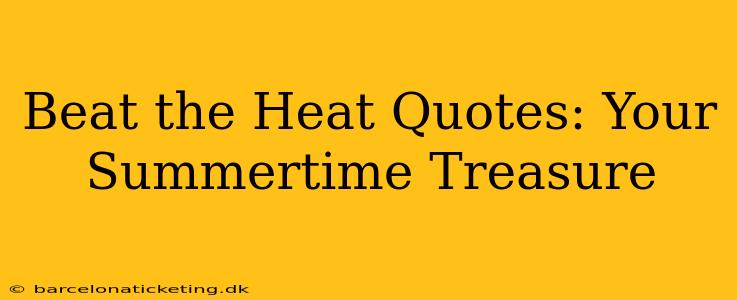 Beat the Heat Quotes: Your Summertime Treasure