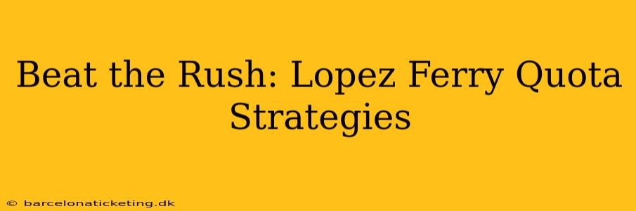 Beat the Rush: Lopez Ferry Quota Strategies