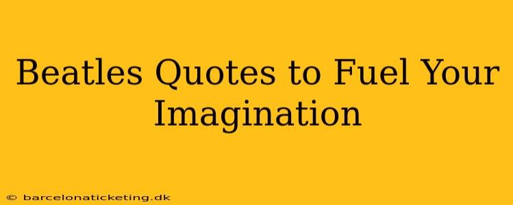 Beatles Quotes to Fuel Your Imagination