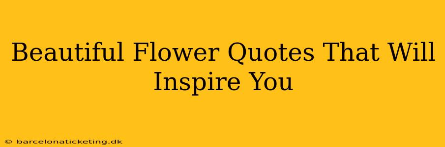 Beautiful Flower Quotes That Will Inspire You